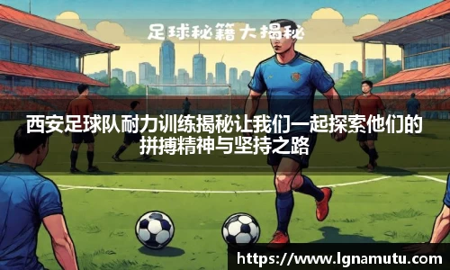 西安足球队耐力训练揭秘让我们一起探索他们的拼搏精神与坚持之路